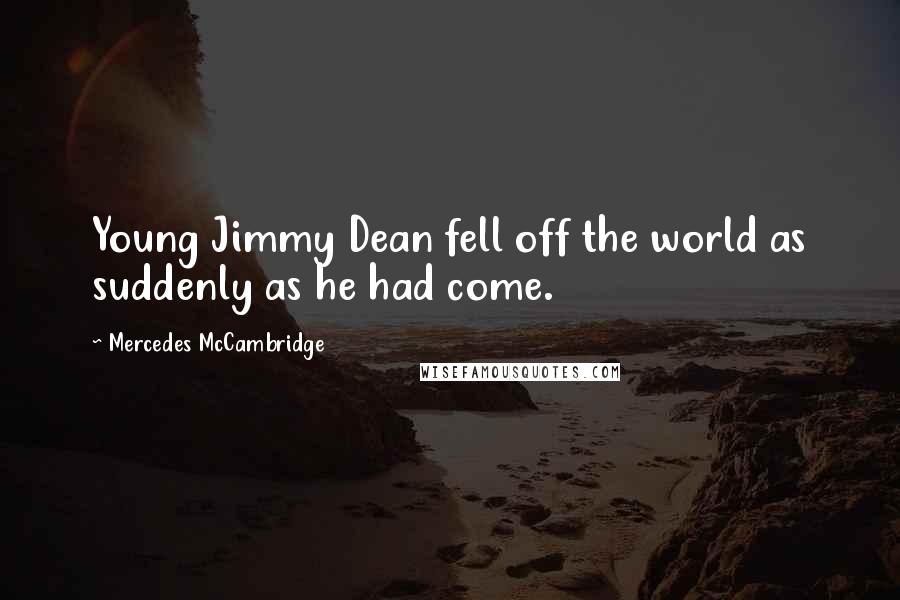 Mercedes McCambridge Quotes: Young Jimmy Dean fell off the world as suddenly as he had come.
