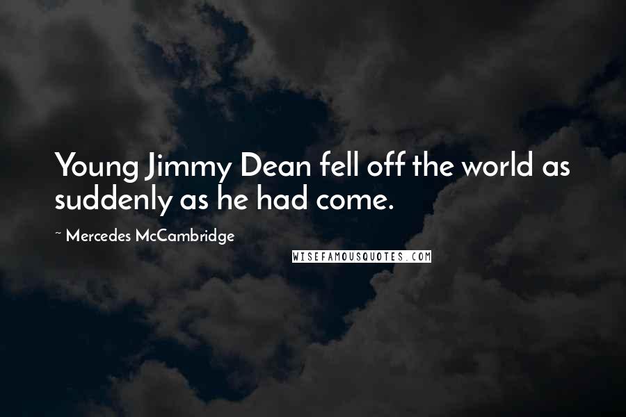 Mercedes McCambridge Quotes: Young Jimmy Dean fell off the world as suddenly as he had come.