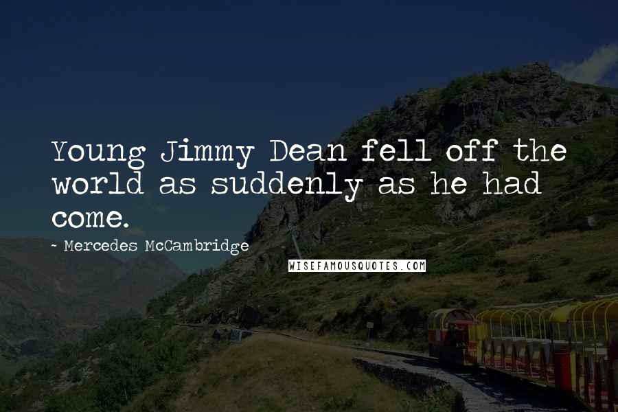 Mercedes McCambridge Quotes: Young Jimmy Dean fell off the world as suddenly as he had come.