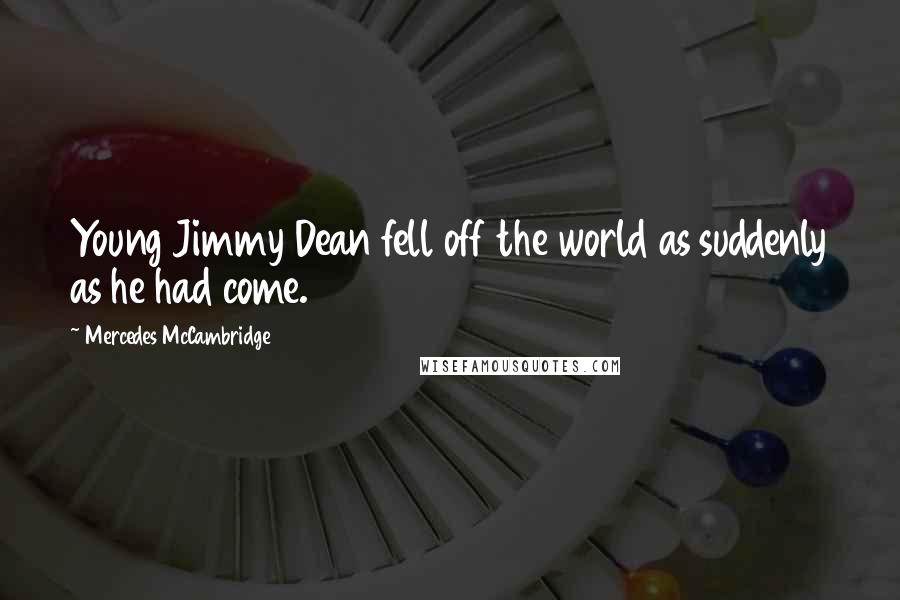 Mercedes McCambridge Quotes: Young Jimmy Dean fell off the world as suddenly as he had come.
