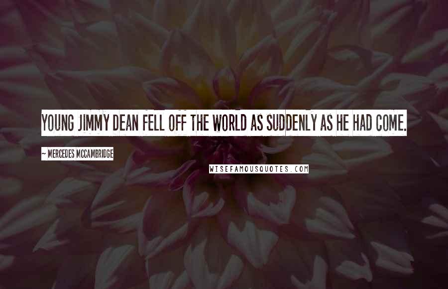 Mercedes McCambridge Quotes: Young Jimmy Dean fell off the world as suddenly as he had come.