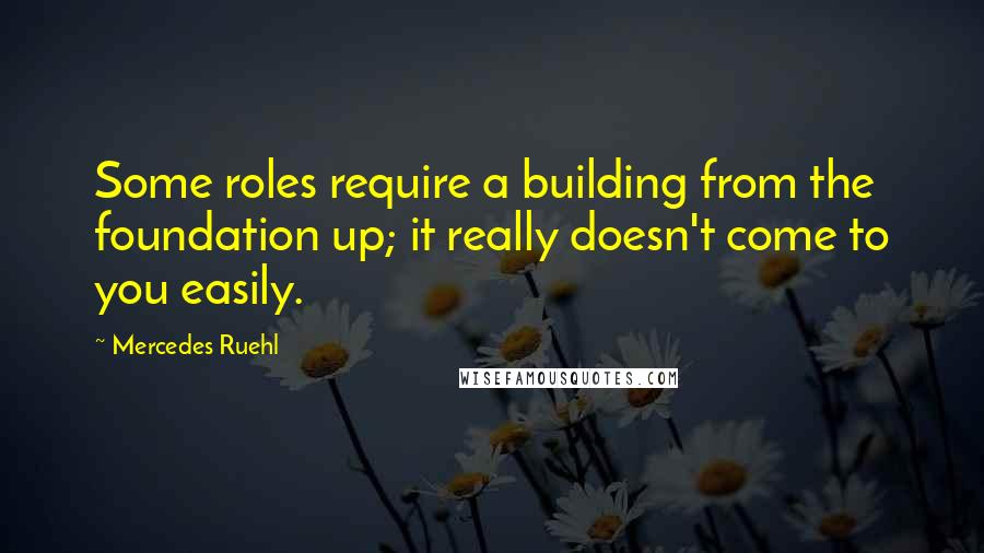 Mercedes Ruehl Quotes: Some roles require a building from the foundation up; it really doesn't come to you easily.