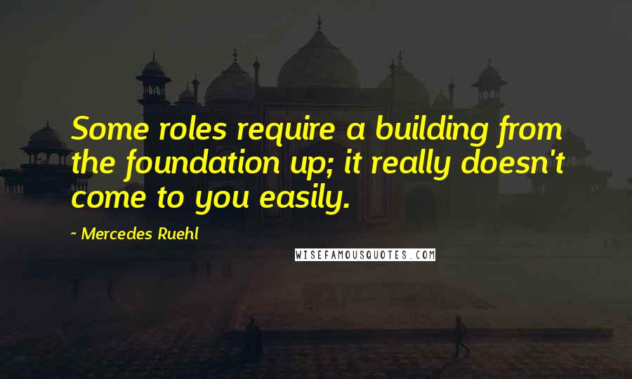 Mercedes Ruehl Quotes: Some roles require a building from the foundation up; it really doesn't come to you easily.