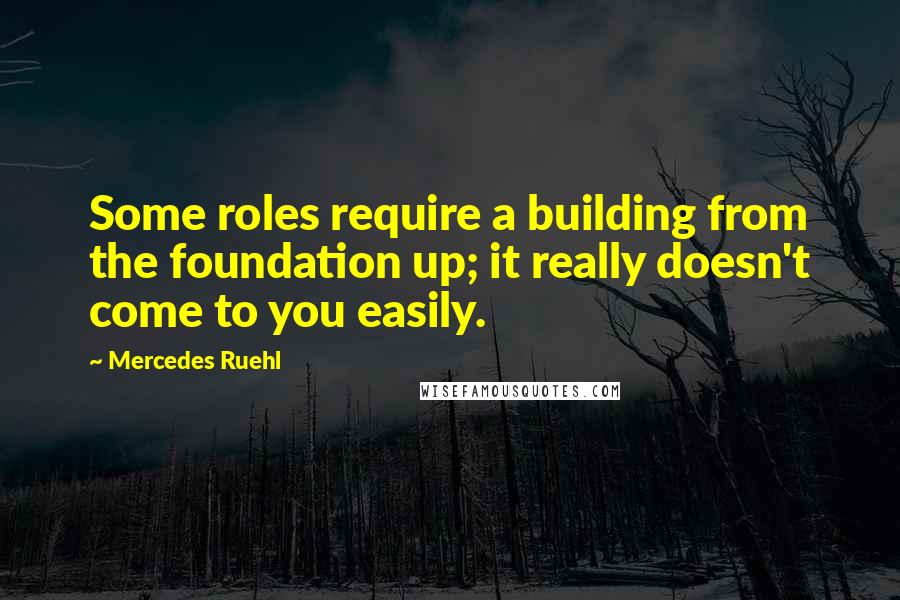 Mercedes Ruehl Quotes: Some roles require a building from the foundation up; it really doesn't come to you easily.