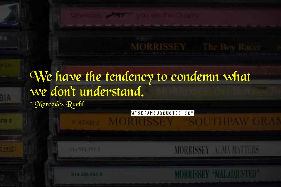 Mercedes Ruehl Quotes: We have the tendency to condemn what we don't understand.