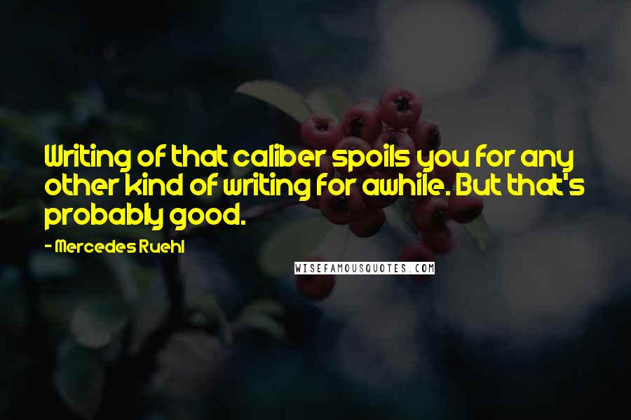 Mercedes Ruehl Quotes: Writing of that caliber spoils you for any other kind of writing for awhile. But that's probably good.