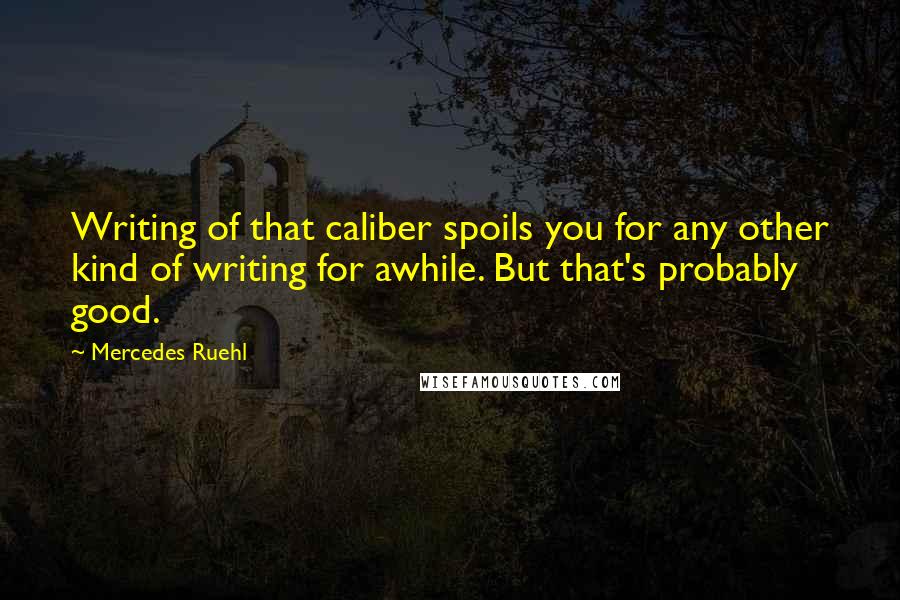 Mercedes Ruehl Quotes: Writing of that caliber spoils you for any other kind of writing for awhile. But that's probably good.