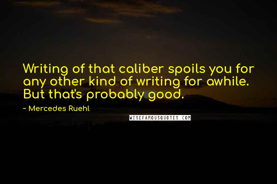 Mercedes Ruehl Quotes: Writing of that caliber spoils you for any other kind of writing for awhile. But that's probably good.