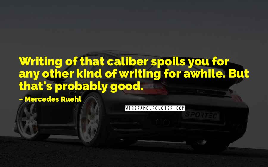 Mercedes Ruehl Quotes: Writing of that caliber spoils you for any other kind of writing for awhile. But that's probably good.