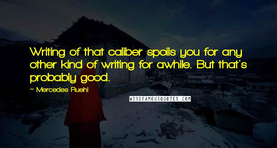 Mercedes Ruehl Quotes: Writing of that caliber spoils you for any other kind of writing for awhile. But that's probably good.
