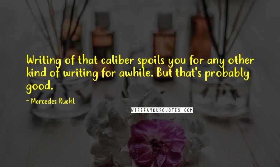 Mercedes Ruehl Quotes: Writing of that caliber spoils you for any other kind of writing for awhile. But that's probably good.