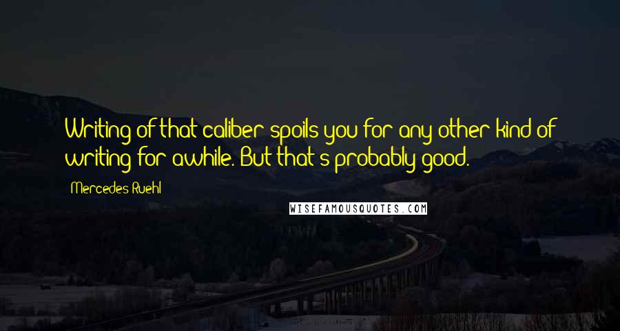 Mercedes Ruehl Quotes: Writing of that caliber spoils you for any other kind of writing for awhile. But that's probably good.