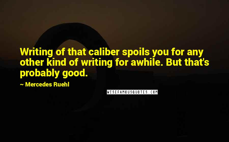 Mercedes Ruehl Quotes: Writing of that caliber spoils you for any other kind of writing for awhile. But that's probably good.