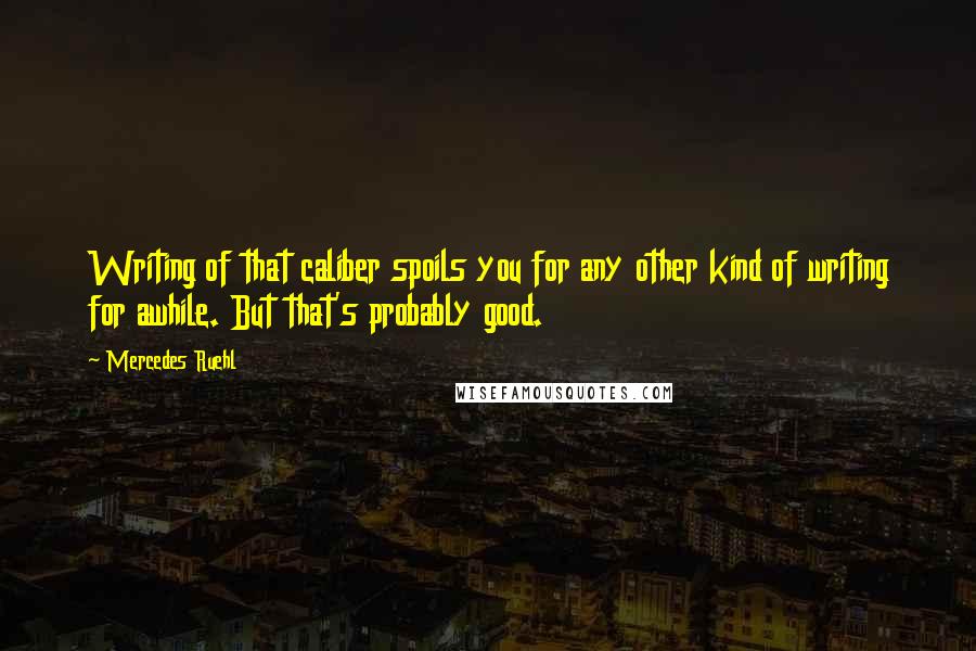 Mercedes Ruehl Quotes: Writing of that caliber spoils you for any other kind of writing for awhile. But that's probably good.