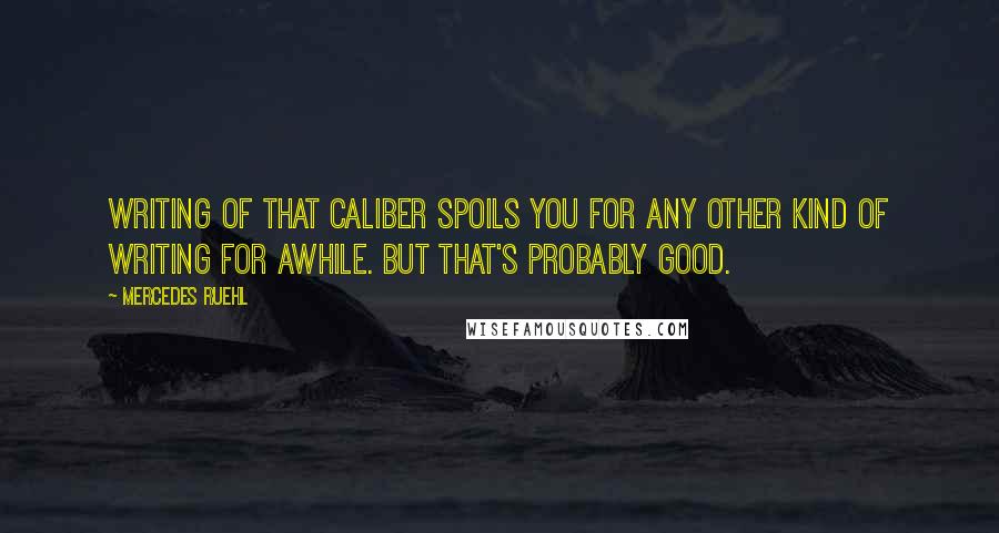 Mercedes Ruehl Quotes: Writing of that caliber spoils you for any other kind of writing for awhile. But that's probably good.