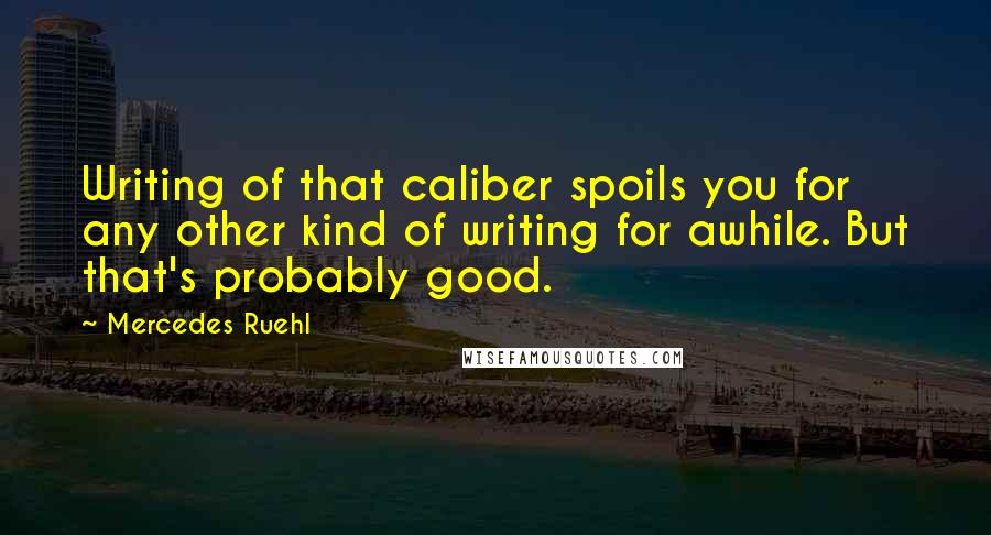 Mercedes Ruehl Quotes: Writing of that caliber spoils you for any other kind of writing for awhile. But that's probably good.