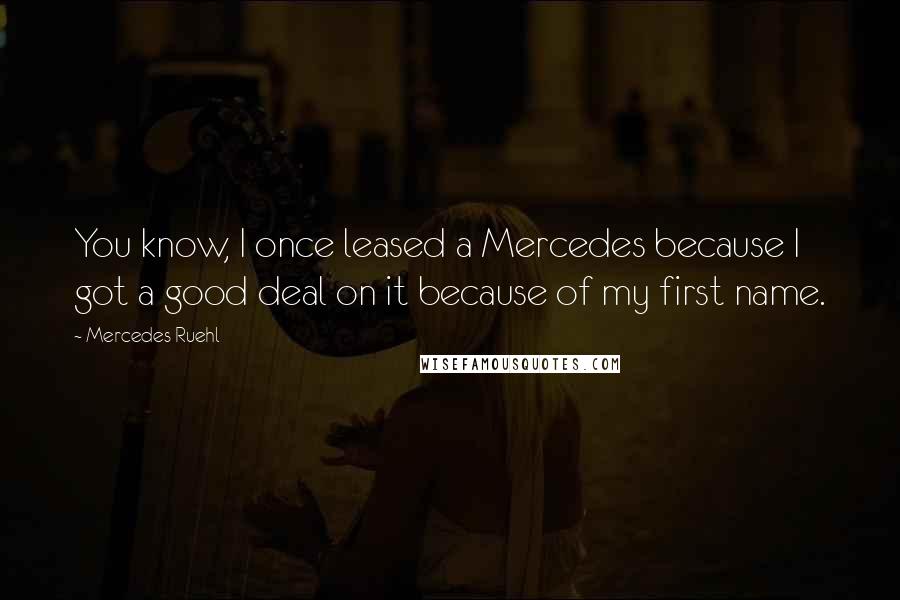 Mercedes Ruehl Quotes: You know, I once leased a Mercedes because I got a good deal on it because of my first name.