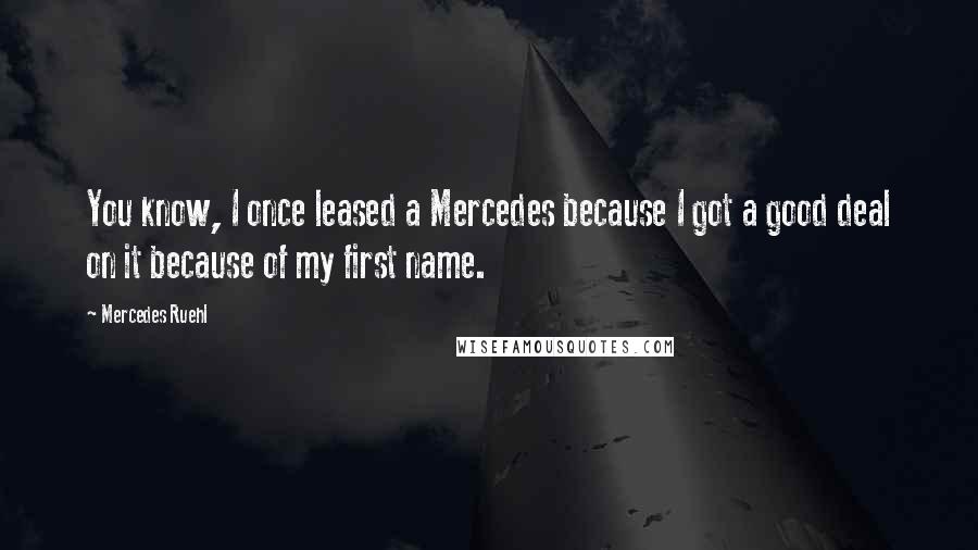 Mercedes Ruehl Quotes: You know, I once leased a Mercedes because I got a good deal on it because of my first name.