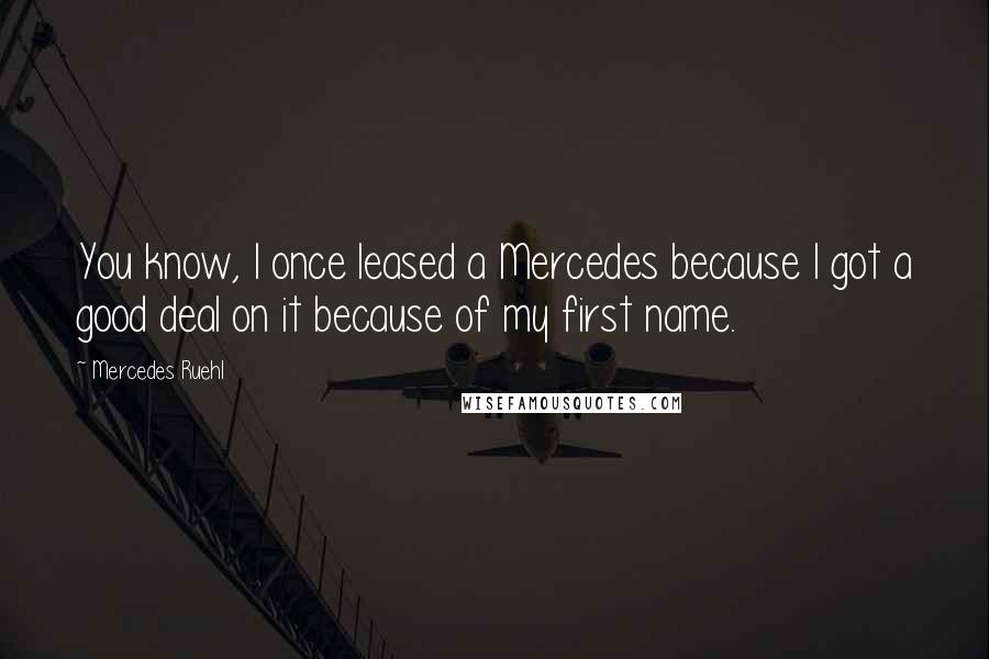 Mercedes Ruehl Quotes: You know, I once leased a Mercedes because I got a good deal on it because of my first name.