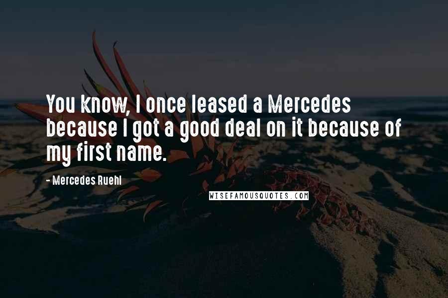 Mercedes Ruehl Quotes: You know, I once leased a Mercedes because I got a good deal on it because of my first name.