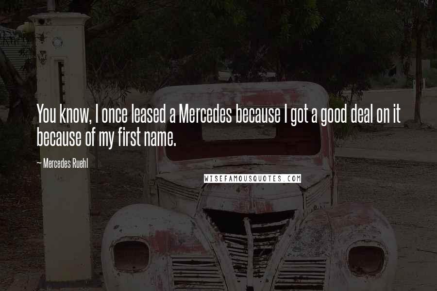 Mercedes Ruehl Quotes: You know, I once leased a Mercedes because I got a good deal on it because of my first name.