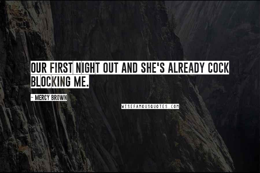 Mercy Brown Quotes: our first night out and she's already cock blocking me.