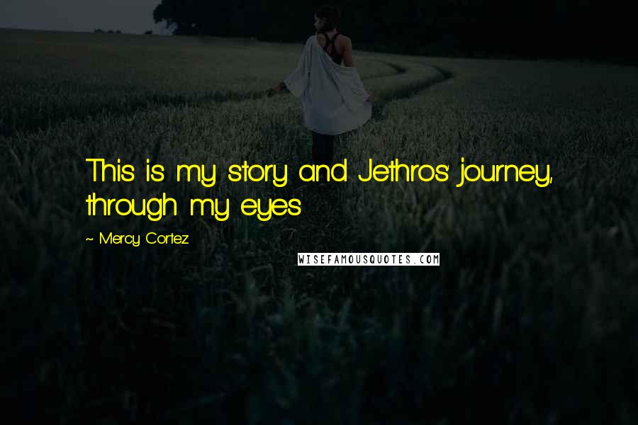 Mercy Cortez Quotes: This is my story and Jethros' journey, through my eyes