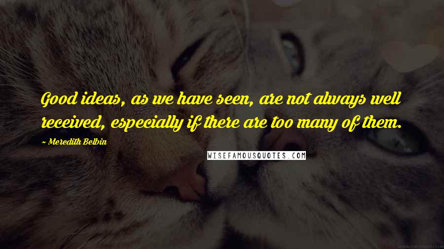 Meredith Belbin Quotes: Good ideas, as we have seen, are not always well received, especially if there are too many of them.