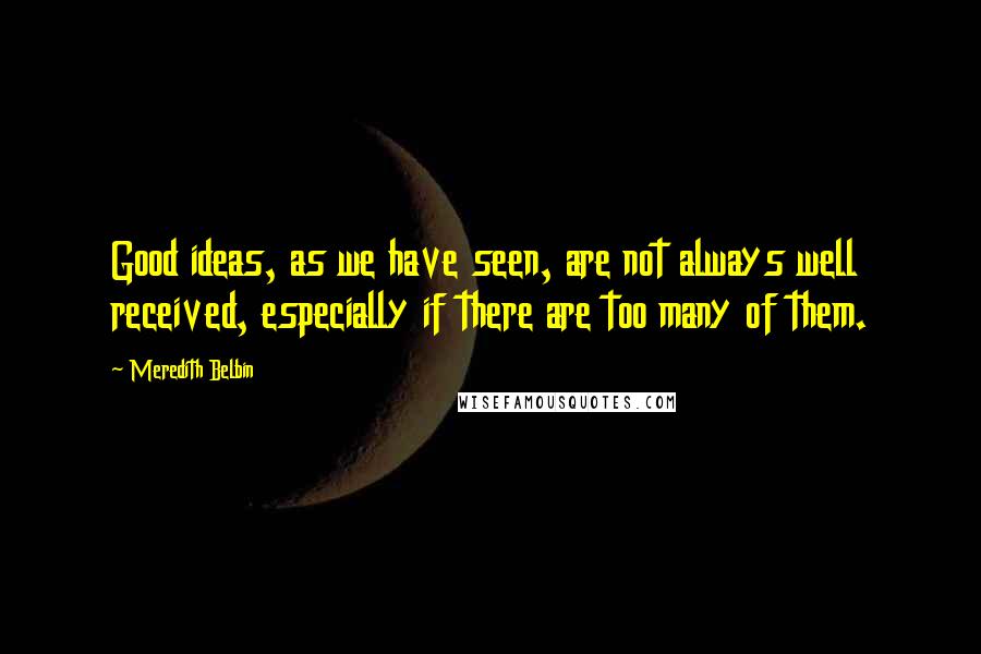 Meredith Belbin Quotes: Good ideas, as we have seen, are not always well received, especially if there are too many of them.