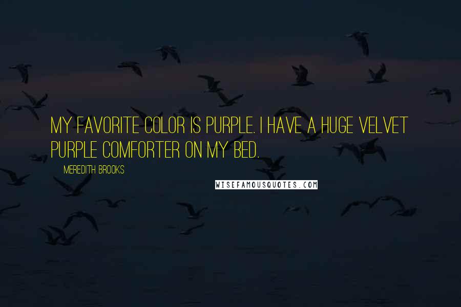 Meredith Brooks Quotes: My favorite color is purple. I have a huge velvet purple comforter on my bed.