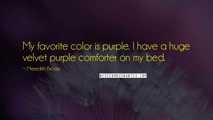 Meredith Brooks Quotes: My favorite color is purple. I have a huge velvet purple comforter on my bed.