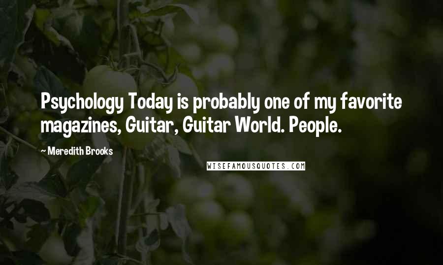 Meredith Brooks Quotes: Psychology Today is probably one of my favorite magazines, Guitar, Guitar World. People.