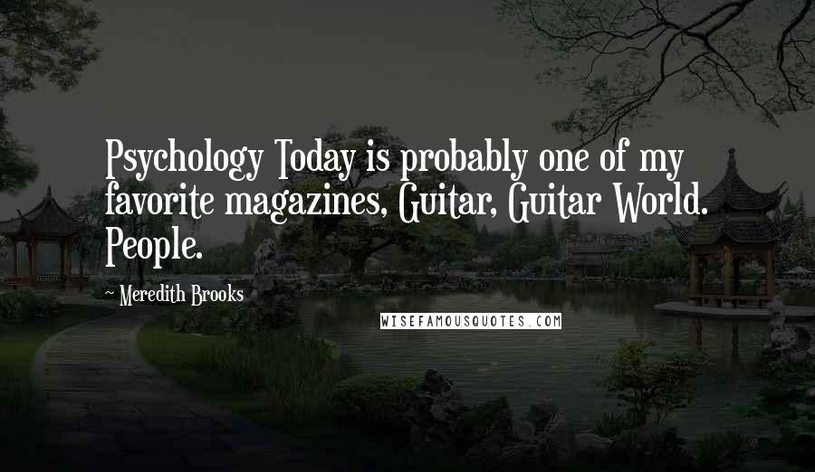 Meredith Brooks Quotes: Psychology Today is probably one of my favorite magazines, Guitar, Guitar World. People.