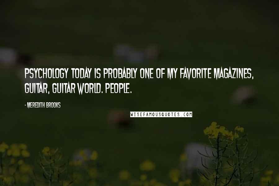 Meredith Brooks Quotes: Psychology Today is probably one of my favorite magazines, Guitar, Guitar World. People.