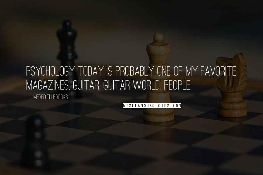 Meredith Brooks Quotes: Psychology Today is probably one of my favorite magazines, Guitar, Guitar World. People.