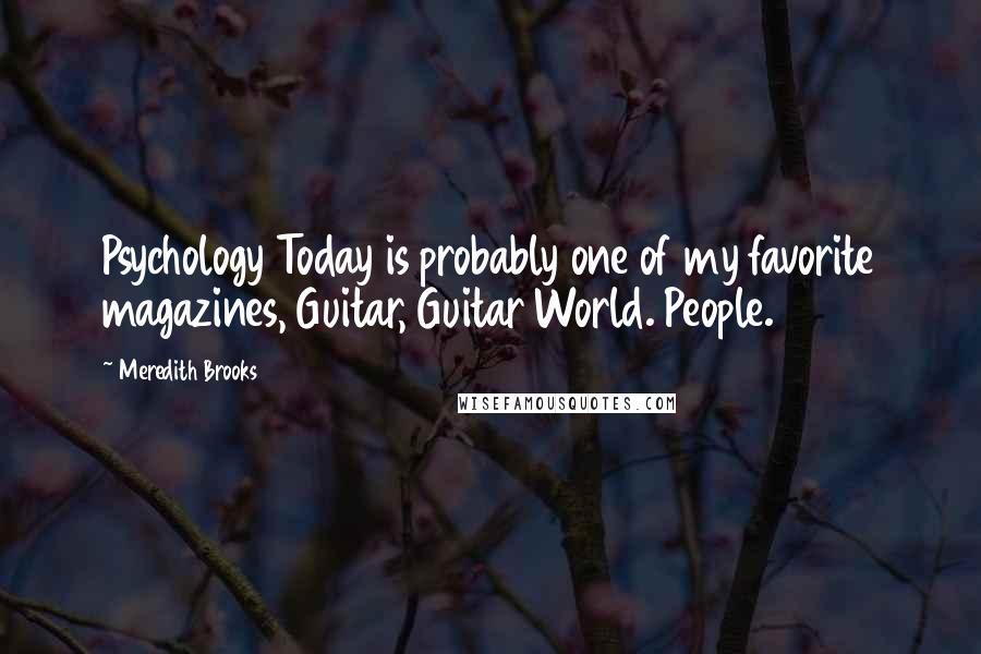 Meredith Brooks Quotes: Psychology Today is probably one of my favorite magazines, Guitar, Guitar World. People.