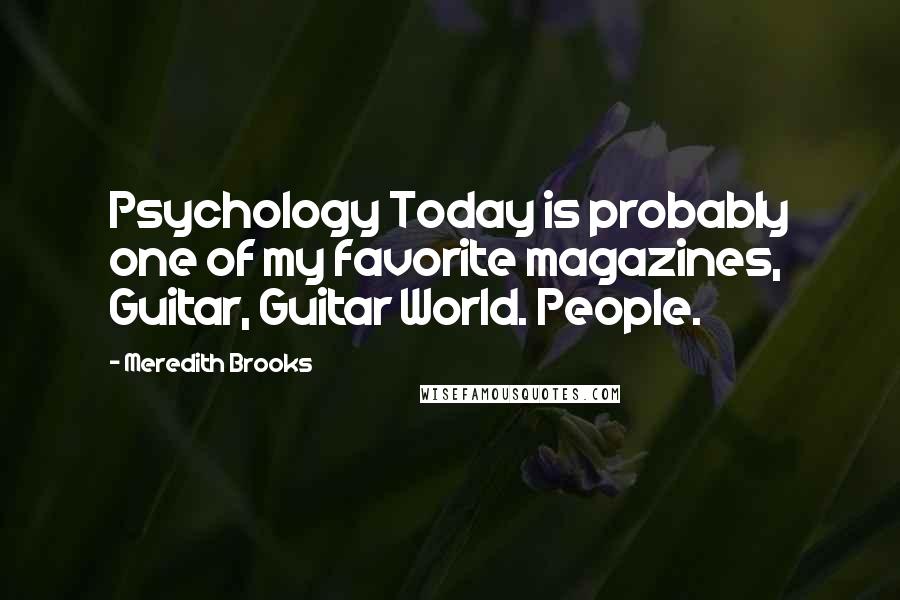 Meredith Brooks Quotes: Psychology Today is probably one of my favorite magazines, Guitar, Guitar World. People.