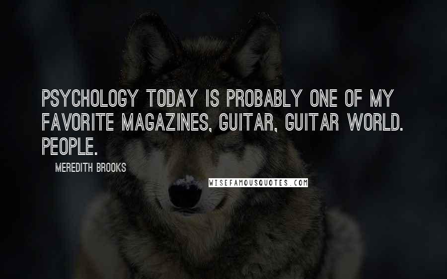 Meredith Brooks Quotes: Psychology Today is probably one of my favorite magazines, Guitar, Guitar World. People.