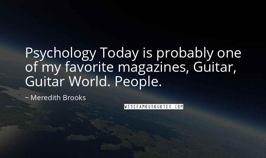 Meredith Brooks Quotes: Psychology Today is probably one of my favorite magazines, Guitar, Guitar World. People.