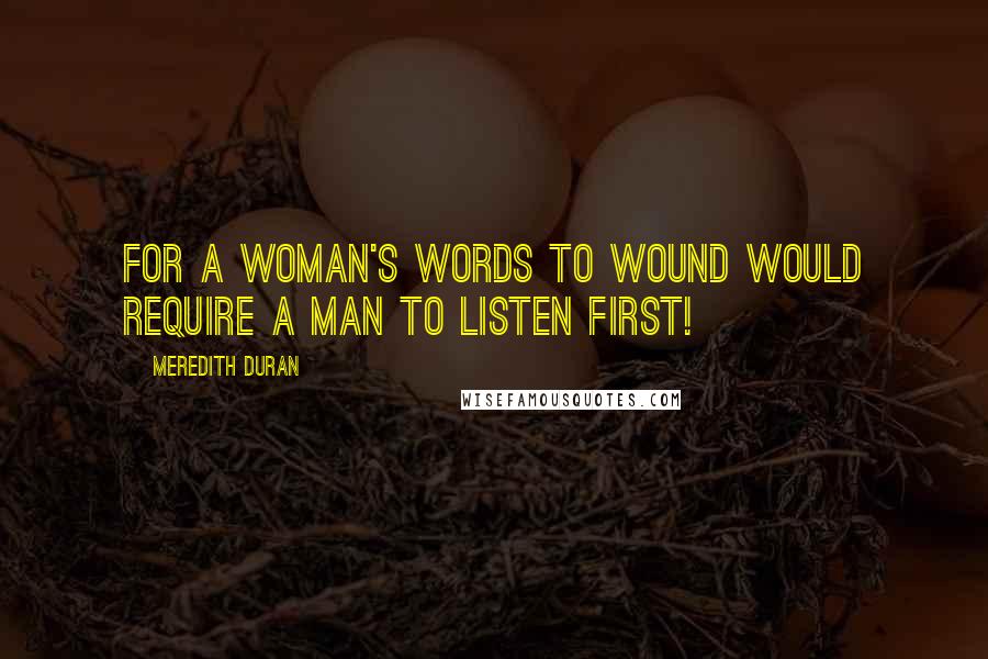 Meredith Duran Quotes: For a woman's words to wound would require a man to listen first!