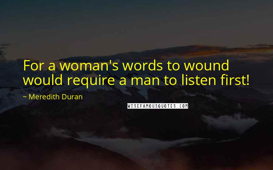 Meredith Duran Quotes: For a woman's words to wound would require a man to listen first!