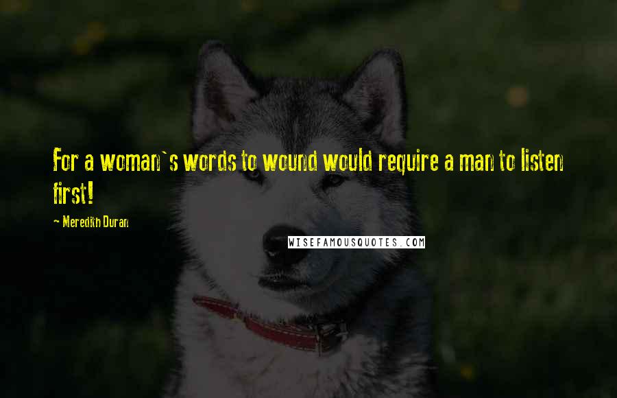 Meredith Duran Quotes: For a woman's words to wound would require a man to listen first!