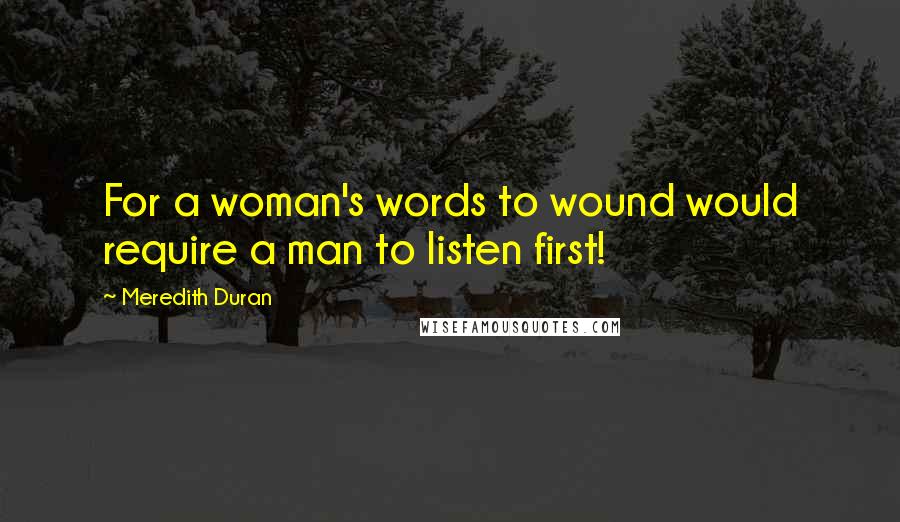 Meredith Duran Quotes: For a woman's words to wound would require a man to listen first!