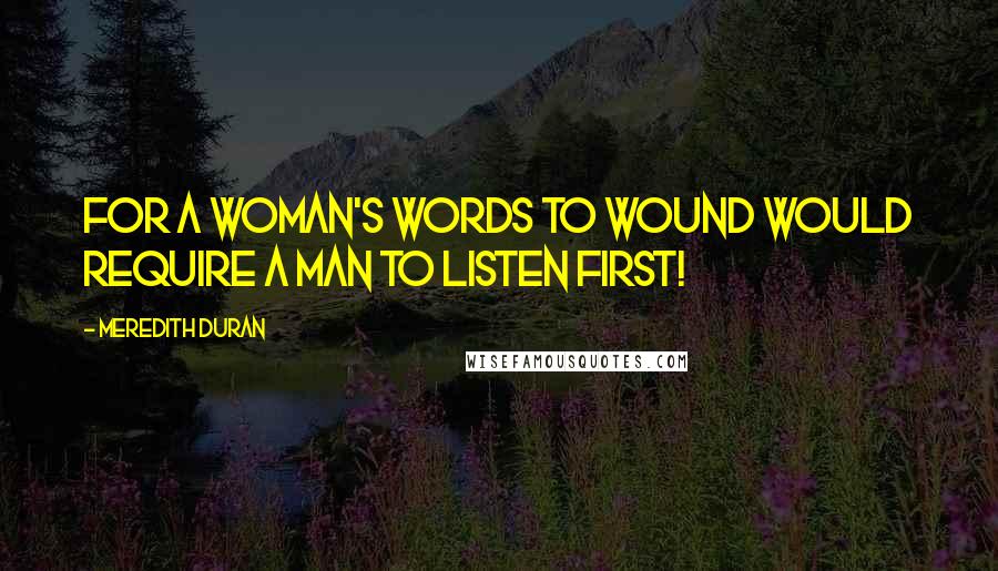 Meredith Duran Quotes: For a woman's words to wound would require a man to listen first!