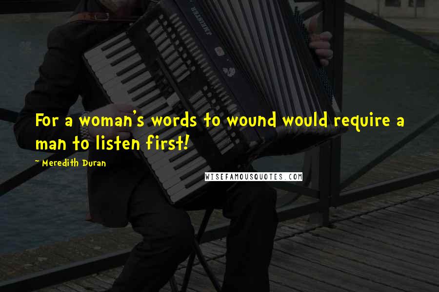 Meredith Duran Quotes: For a woman's words to wound would require a man to listen first!