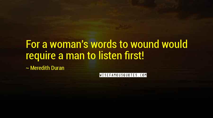 Meredith Duran Quotes: For a woman's words to wound would require a man to listen first!