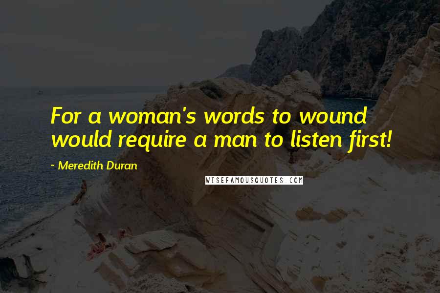 Meredith Duran Quotes: For a woman's words to wound would require a man to listen first!