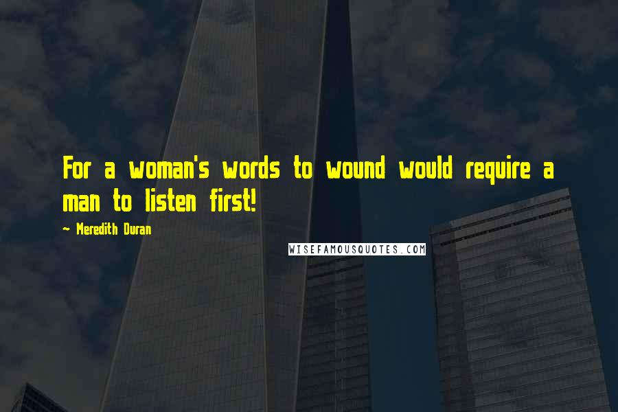 Meredith Duran Quotes: For a woman's words to wound would require a man to listen first!