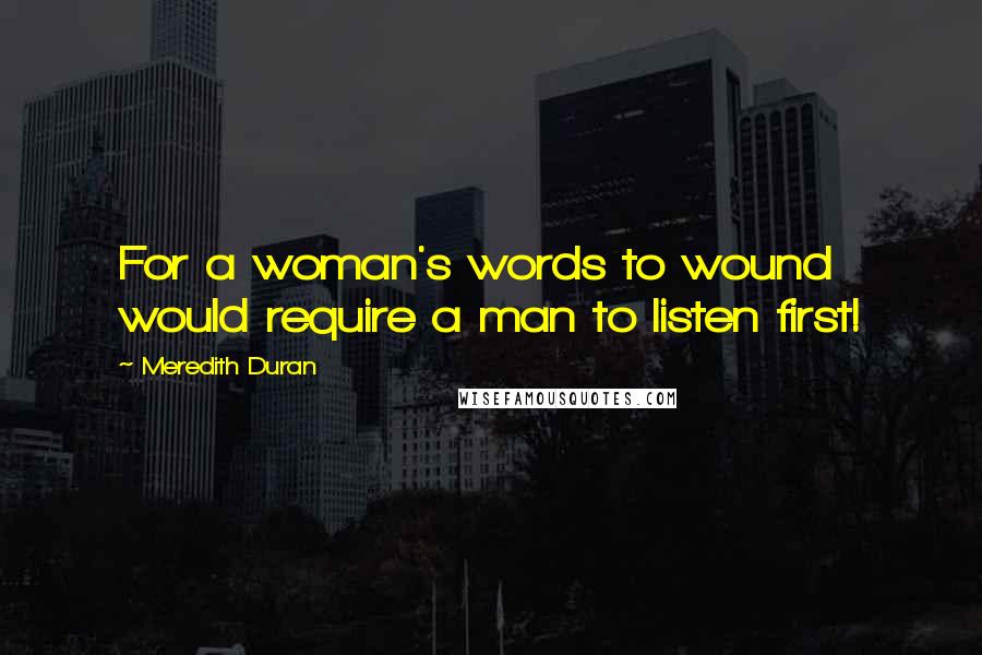 Meredith Duran Quotes: For a woman's words to wound would require a man to listen first!
