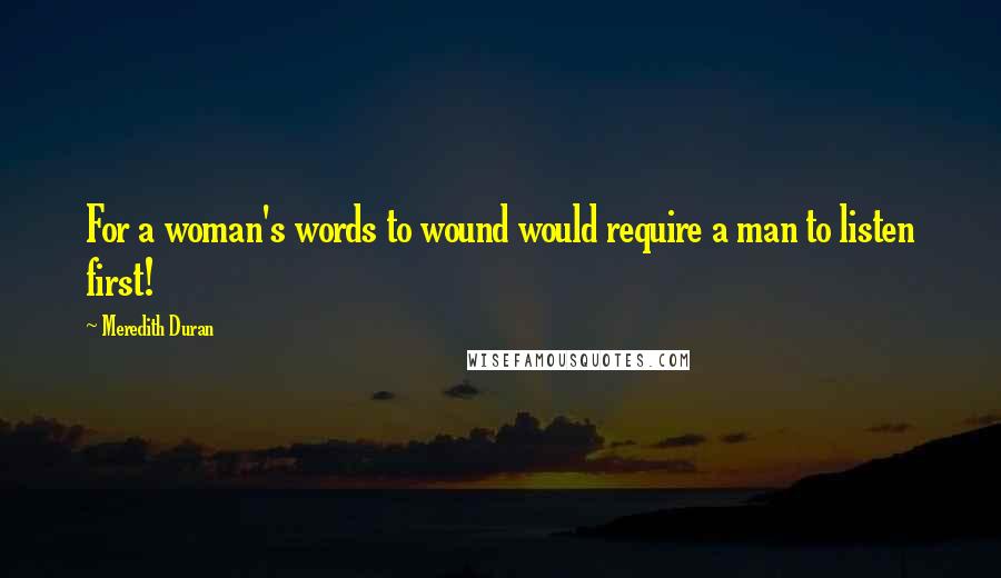 Meredith Duran Quotes: For a woman's words to wound would require a man to listen first!